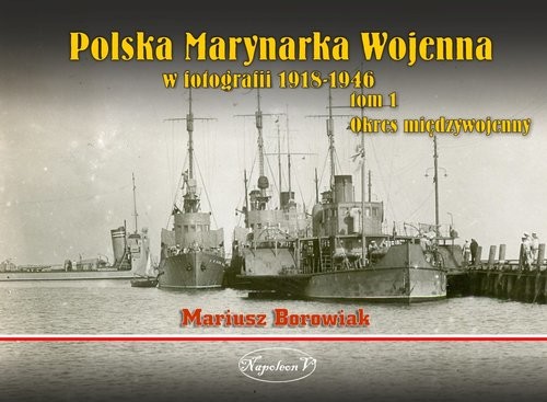 okładka Polska Marynarka Wojenna w fotografii Tom 1 Okres międzywojenny książka | Borowiak Mariusz