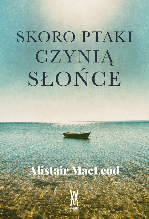 okładka Skoro ptaki czynią słońce książka | Alistair MacLeod