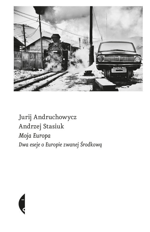 okładka Moja Europa Dwa eseje o Europie zwanej Środkową książka | Jurij Andruchowycz, Andrzej Stasiuk
