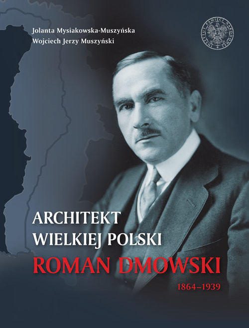 okładka Architekt wielkiej Polski Roman Dmowski 1864-1939 książka | Jolanta Mysiakowska-Muszyńska, Wojciech Jerzy Muszyński
