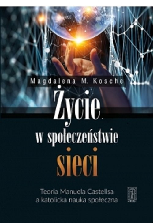 okładka Życie w społeczeństwie sieci Teoria Manuela Castellsa a katolicka nauka społeczna książka | Magdalena Kosche