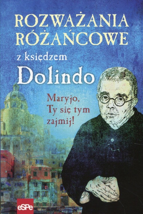 okładka Rozważania różańcowe z księdzem Dolindo Maryjo, Ty się tym zajmij! książka | Nowakowski Krzysztof