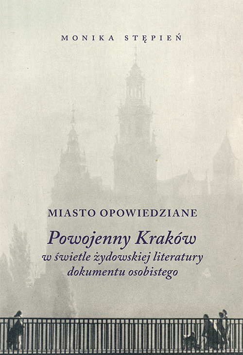 okładka Miasto opowiedziane Powojenny Kraków w świetle żydowskiej  literatury dokumentu osobistego książka | Stępień Monika