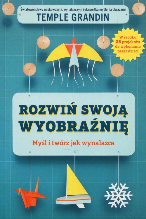 okładka Rozwiń swoją wyobraźnię Myśl i twórz jak wynalazca książka | Temple Grandin