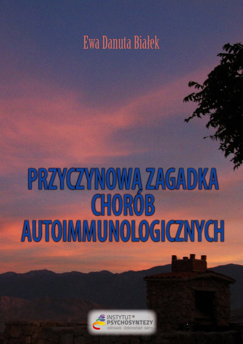 okładka Przyczynowa zagadka chorób autoimmunologicznych Skąd przychodzą i dokąd wracają książka | Ewa Danuta Białek