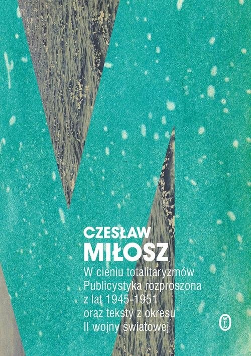 okładka W cieniu totalitaryzmów Publicystyka rozproszona z lat 1945-1951 oraz teksty z okresu II wojny światowej książka | Czesław Miłosz