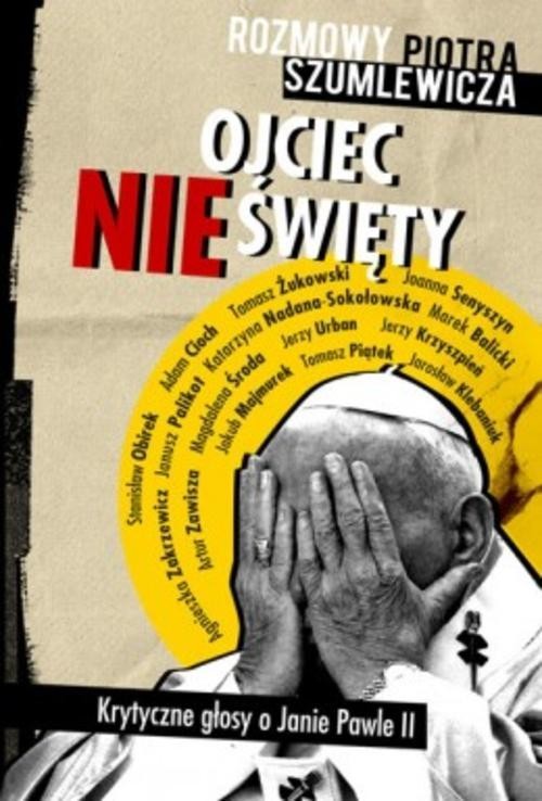 okładka Ojciec nieświęty. Rozmowy Piotra Szumlewicza. Krytyczne głosy o Janie Pawle II książka | Piotr Szumlewicz