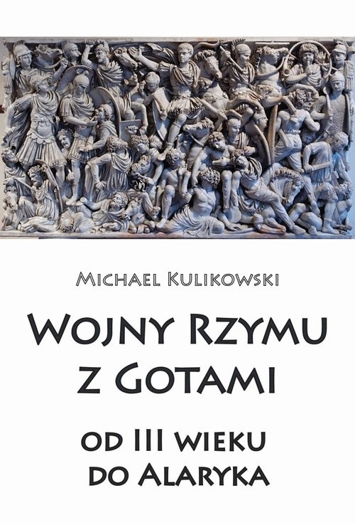okładka Wojny Rzymu z Gotami od III wieku do Alaryka książka | Michael Kulikowski