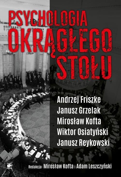 okładka Psychologia Okrągłego Stołu książka | Andrzej Friszke, Janusz Grzelak, Mirosław Kofta, Adam Leszczyński, Wiktor Osiatyński, Janu Reykowski