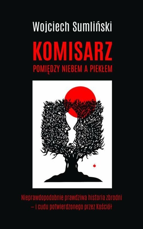 okładka Komisarz pomiędzy niebem a piekłem Nieprawdopodobnie prawdziwa historia zbrodni - i cudu potwierdzonego przez Kościół książka | Wojciech Sumliński, Jacek Wrona
