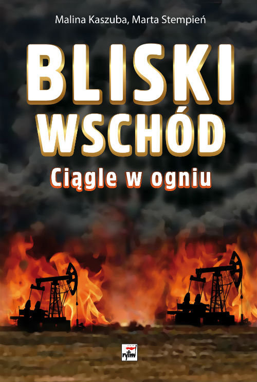 okładka Bliski Wschód Ciągle w ogniu książka | Malina Kaszuba, Marta Stempień