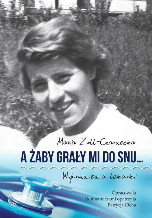 okładka A żaby grały mi do snu… Wspomnienia lekarki książka | Maria Zoll-Czarnecka