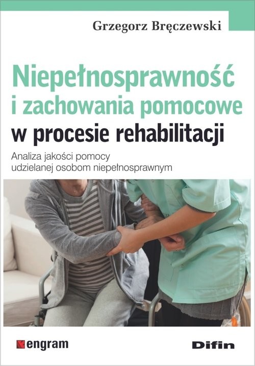 okładka Niepełnosprawność i zachowania pomocowe w procesie rehabilitacji Analiza jakości pomocy udzielanej osobom niepełnosprawnym książka | Bręczewski Grzegorz