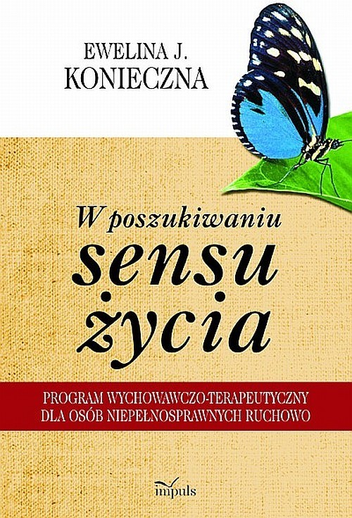 okładka W poszukiwaniu sensu życia Program wychowawczo-terapeutyczny dla osób niepełnosprawnych ruchowo książka | Ewelina J. Konieczna