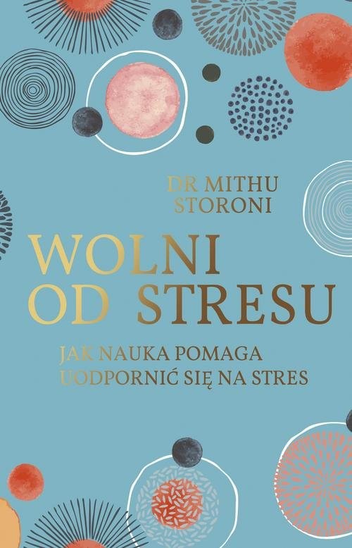 okładka Wolni od stresu Jak nauka pomaga uodpornić się na stres książka | Storoni Mithu