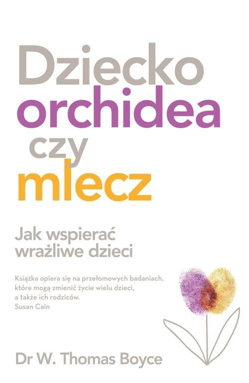 okładka Dziecko orchidea czy mlecz Jak wspierać wrażliwe dzieci książka | W. Thomas Boyce