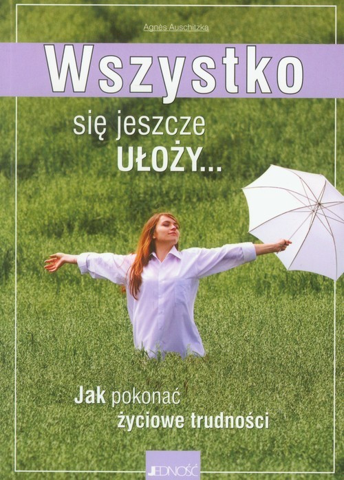 okładka Wszystko się jeszcze ułoży Jak pokonać życiowe książka | Agnes Auschitzka