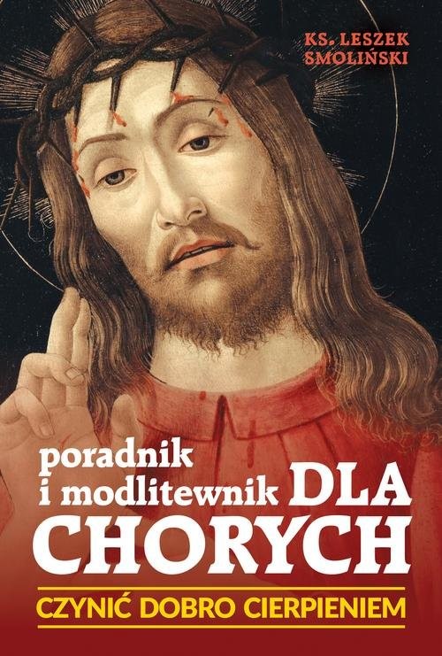 okładka Czynić dobro cierpieniem, Poradnik i modlitewnik dla chorych książka | Smoliński Leszek