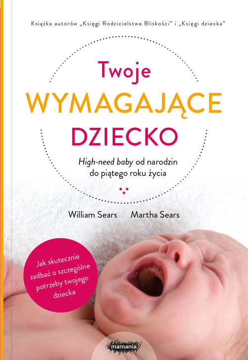 okładka Twoje wymagające dziecko High-need baby od narodzin do piątego roku życia książka | William Sears, Martha Sears