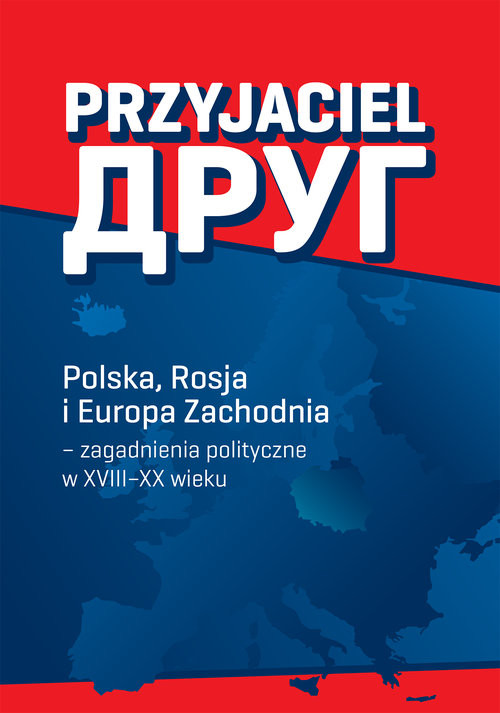 okładka Przyjaciel Polska, Rosja i Europa Zachodnia – zagadnienia polityczne w XVIII–XX wieku książka