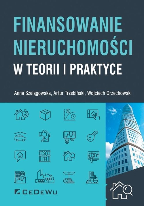 okładka Finansowanie nieruchomości w teorii i praktyce książka | Anna Szelągowska, Artur A. Trzebiński, Orzechowski Wojciech