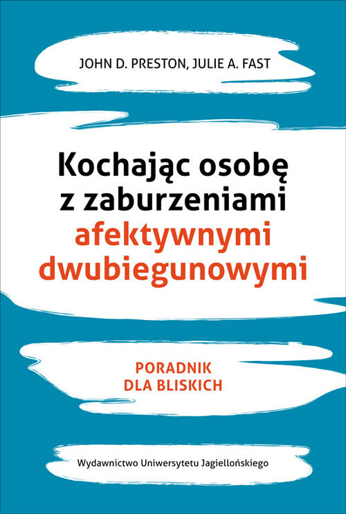 okładka Kochając osobę z zaburzeniami afektywnymi dwubiegunowymi Poradnik dla bliskich książka | John D. Preston, Julie A. Fast