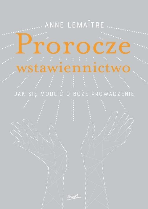 okładka Prorocze wstawiennictwo Jak się modlić o Boże prowadzenie książka | Anne Lemaitre