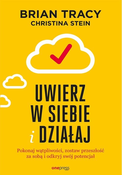 okładka Uwierz w siebie i działaj Pokonaj wątpliwości zostaw przeszłość za sobą i odkryj swój potencjał książka | Brian Tracy, Christina Stein