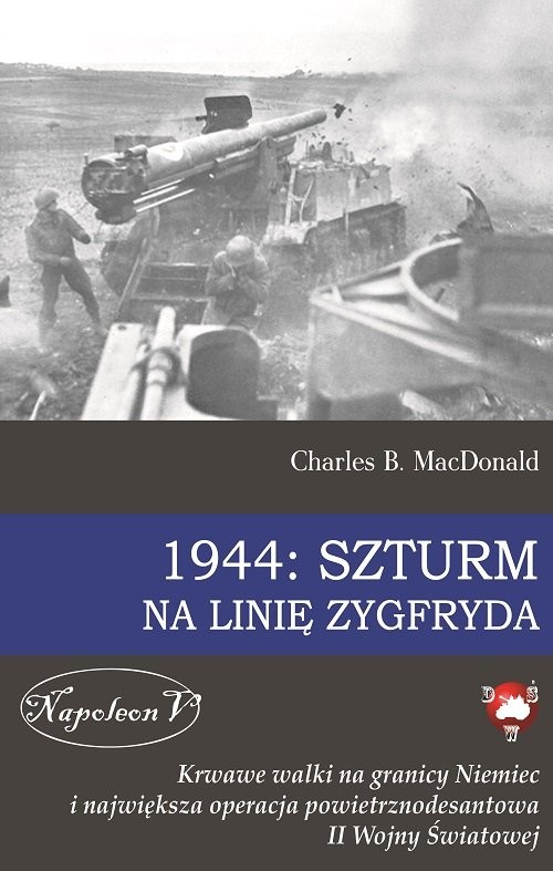 okładka 1944 Szturm na Linię Zygfryda Krwawe walki na granicy Niemiec i największa operacja powietrznodesantowa II Wojny Światowej książka | Charles B. MacDonald