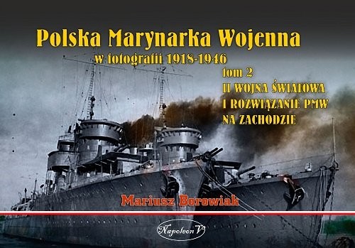 okładka Polska Marynarka Wojenna w fotografii Tom 2 II wojna światowa i rozwiązanie PWM na Zachodzie książka | Borowiak Mariusz