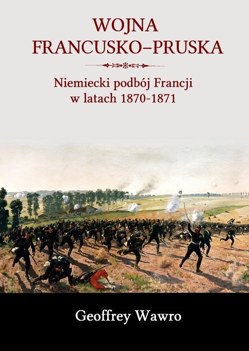 okładka Wojna francusko-pruska Niemiecki podbój Francji w latach 1870-1871 książka | Wawro Geoffrey