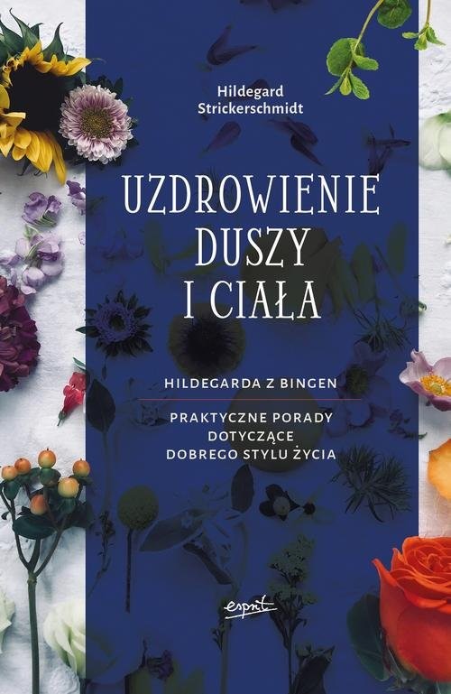 okładka Uzdrowienie duszy i ciała Hildegarda z Bingen. Praktyczne porady dotyczące pozytywnego stylu życia książka | Strickerschmidt Hildegard