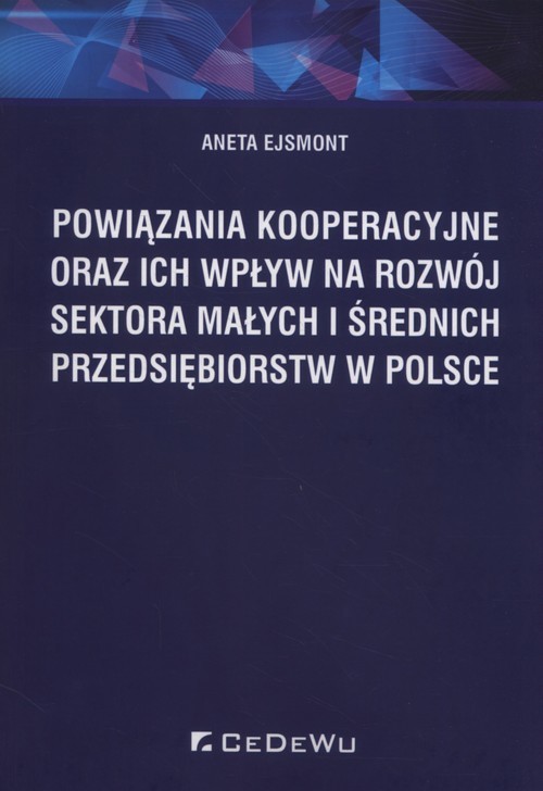 okładka Powiązania kooperacyjne oraz ich wpływ na rozwój sektora małych i średnich przedsiębiorstw w Polsce książka | Aneta Ejsmont