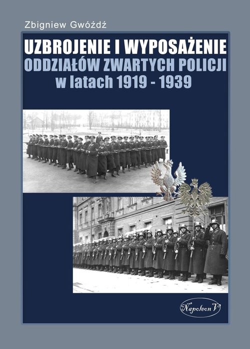 okładka Uzbrojenie i wyposażenie oddziałów zwartych policji w latach 1919-1939 książka | Zbigniew Gwóźdź