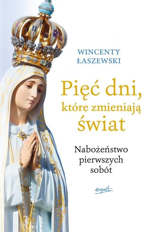 okładka Pięć dni, które zmieniają świat Nabożeństwo pierwszych sobót książka | Wincenty Łaszewski