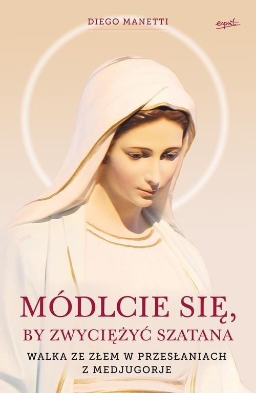 okładka Módlcie się, by zwyciężyć szatana Walka ze złem w przesłaniach z Medjugorje książka | Diego Manetti