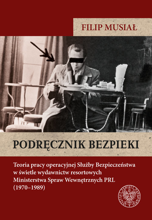 okładka Podręcznik bezpieki Teoria pracy operacyjnej Służby Bezpieczeństwa w świetle wydawnictw resortowych Ministerstwa Spraw W książka | Filip Musiał
