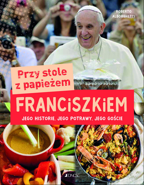 okładka Przy stole z papieżem Franciszkiem Jego historie, jego potrawy, jego goście książka | Alborghetti Roberto