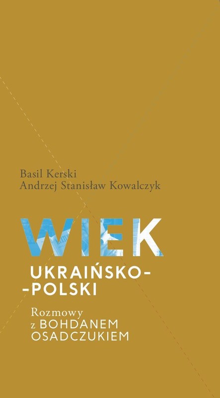 okładka Wiek ukraińsko-polski.  Rozmowy z Bohdanem Osadczukiem. książka | Basil Kerski, Stanisław Andrzej Kowalczyk