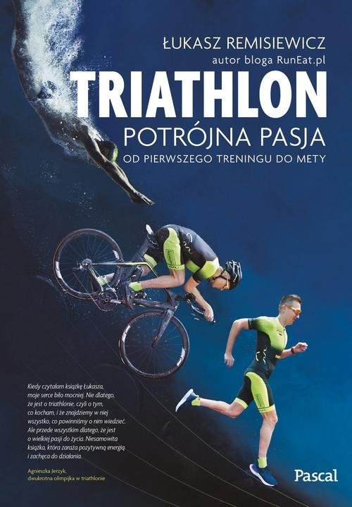 okładka Triathlon Potrójna pasja Od pierwszego treningu do mety książka | Łukasz Remisiewicz