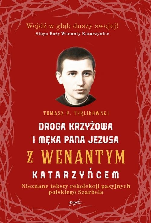 okładka Droga krzyżowa i Męka Pana Jezusa z Wenantym Katarzyńcem Nieznane teksty rekolekcji pasyjnych polskiego Szarbela książka | Tomasz Terlikowski