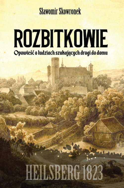 okładka Rozbitkowie Heilsberg roku 1823 Opowieść o ludziach szukających drogi do domu książka | Sławomir Skowronek