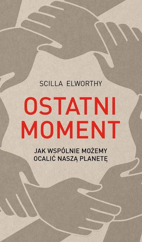 okładka Ostatni moment Jak wspólnie możemy ocalić nasz świat książka | Elworthy Scilla