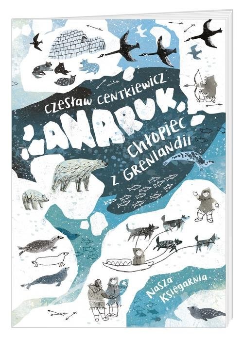 okładka Anaruk chłopiec z Grenlandii książka | Alina Centkiewicz, Czesław Centkiewicz