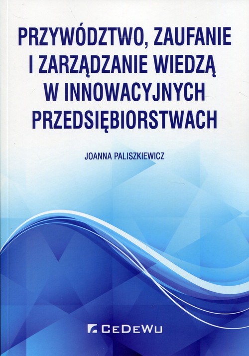 okładka Przywództwo, zaufanie i zarządzanie wiedzą w innowacyjnych przedsiębiorstwach książka | Joanna Paliszkiewicz