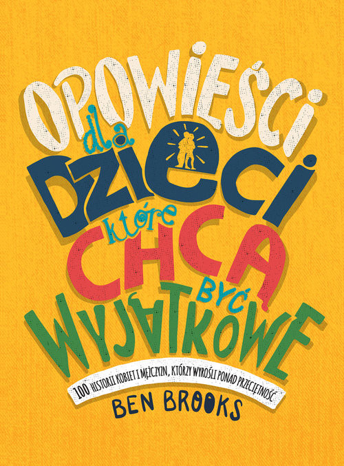 okładka Opowieści dla dzieci, które chcą być wyjątkowe 100 historii kobiet i mężczyzn, którzy wyrośli ponad przeciętność książka | Brooks Ben