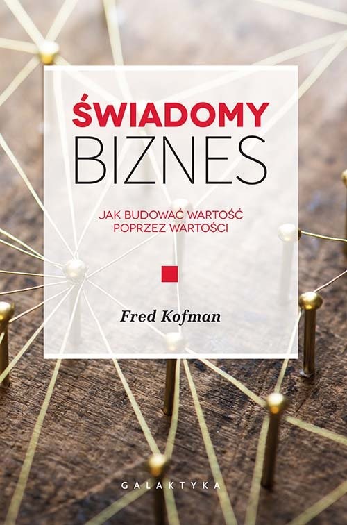 okładka Świadomy biznes Jak budować wartość poprzez wartości książka | Kofman Fred