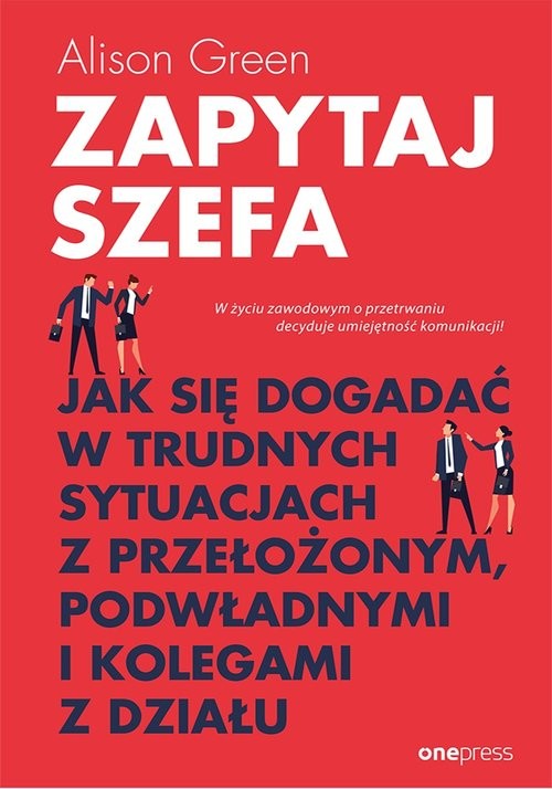 okładka Zapytaj szefa Jak się dogadać w trudnych sytuacjach z przełożonym, podwładnymi i kolegami z działu książka | Alison Green