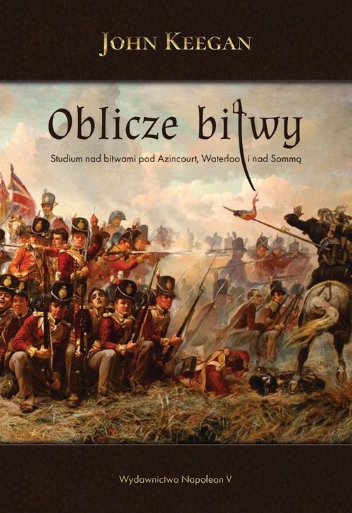 okładka Oblicze bitwy Studium nad bitwami pod Azincourt, Waterloo i nad Sommą książka | Keegan John