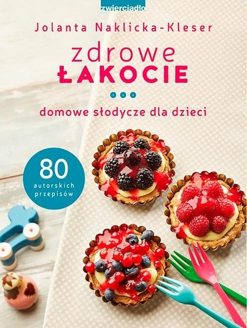 okładka Zdrowe łakocie Domowe słodycze dla dzieci książka | Jolanta Naklicka - Kleser